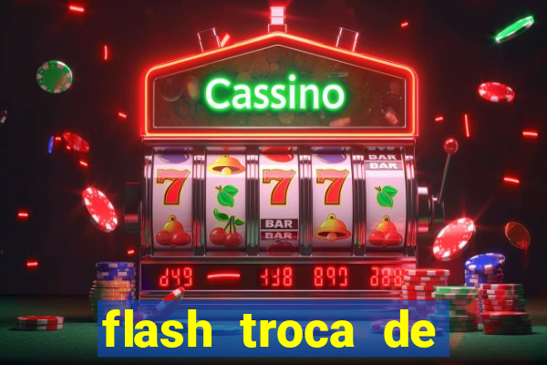 flash troca de corpo parte 2